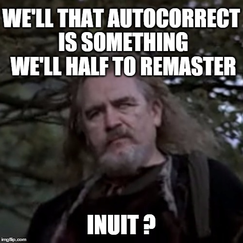 Uncle Argyle | WE'LL THAT AUTOCORRECT IS SOMETHING WE'LL HALF TO REMASTER; INUIT ? | image tagged in uncle argyle | made w/ Imgflip meme maker