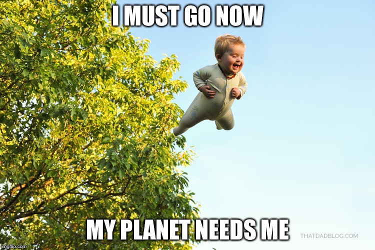 Fly baby, fly! | I MUST GO NOW; MY PLANET NEEDS ME | image tagged in baby,funny,flying,memes | made w/ Imgflip meme maker