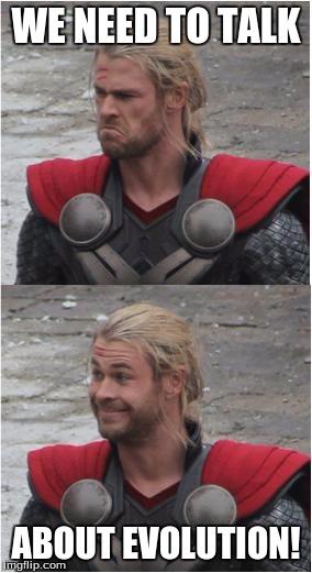 Thor | WE NEED TO TALK; ABOUT EVOLUTION! | image tagged in thor | made w/ Imgflip meme maker