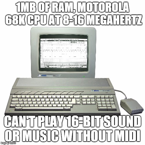 Why didn't they correct this all the way with the STe models? | 1MB OF RAM, MOTOROLA 68K CPU AT 8-16 MEGAHERTZ; CAN'T PLAY 16-BIT SOUND OR MUSIC WITHOUT MIDI | image tagged in atari 1040st,atari,memes | made w/ Imgflip meme maker