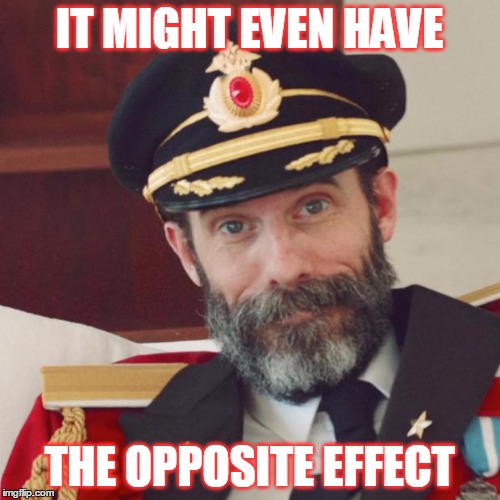 IT MIGHT EVEN HAVE THE OPPOSITE EFFECT | made w/ Imgflip meme maker