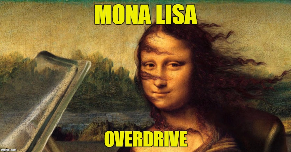 MONA LISA OVERDRIVE | made w/ Imgflip meme maker