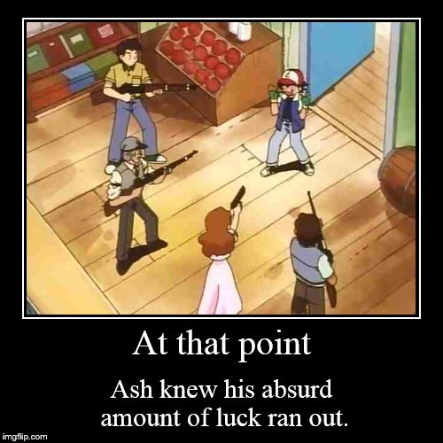 (Seriously, how much luck did that anime kid have?) | image tagged in funny,demotivationals | made w/ Imgflip demotivational maker