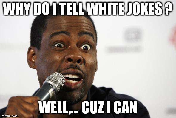WHY DO I TELL WHITE JOKES ? WELL,... CUZ I CAN | made w/ Imgflip meme maker
