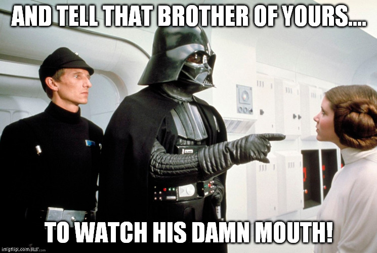 AND TELL THAT BROTHER OF YOURS.... TO WATCH HIS DAMN MOUTH! | made w/ Imgflip meme maker