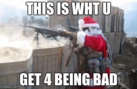 Hohoho Meme | THIS IS WHT U; GET 4 BEING BAD | image tagged in memes,hohoho | made w/ Imgflip meme maker