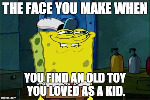Don't You Squidward | THE FACE YOU MAKE WHEN; YOU FIND AN OLD TOY YOU LOVED AS A KID. | image tagged in memes,dont you squidward | made w/ Imgflip meme maker
