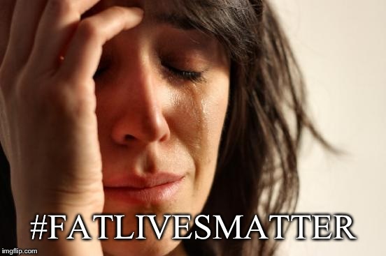 First World Problems Meme | #FATLIVESMATTER | image tagged in memes,first world problems | made w/ Imgflip meme maker