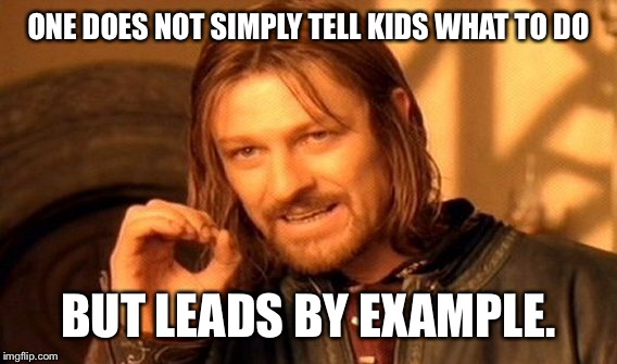 One Does Not Simply Meme | ONE DOES NOT SIMPLY TELL KIDS WHAT TO DO BUT LEADS BY EXAMPLE. | image tagged in memes,one does not simply | made w/ Imgflip meme maker