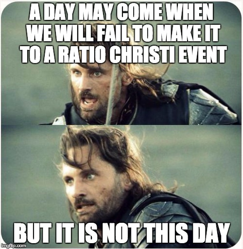 but is not this day | A DAY MAY COME WHEN WE WILL FAIL TO MAKE IT TO A RATIO CHRISTI EVENT; BUT IT IS NOT THIS DAY | image tagged in but is not this day | made w/ Imgflip meme maker