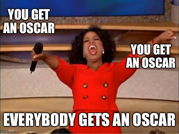 Oprah You Get A Meme | YOU GET AN OSCAR EVERYBODY GETS AN OSCAR YOU GET AN OSCAR | image tagged in memes,oprah you get a | made w/ Imgflip meme maker