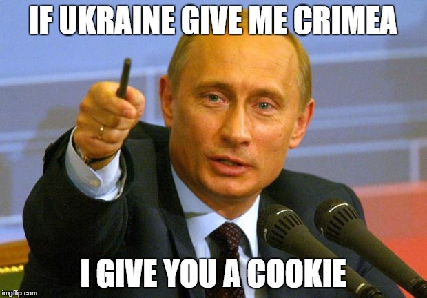 Good Guy Putin | IF UKRAINE GIVE ME CRIMEA; I GIVE YOU A COOKIE | image tagged in memes,good guy putin | made w/ Imgflip meme maker