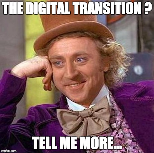 Creepy Condescending Wonka Meme | THE DIGITAL TRANSITION ? TELL ME MORE... | image tagged in memes,creepy condescending wonka | made w/ Imgflip meme maker