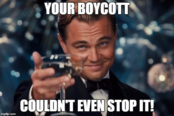 Leonardo Dicaprio Cheers Meme | YOUR BOYCOTT; COULDN'T EVEN STOP IT! | image tagged in memes,leonardo dicaprio cheers,oscars,boycott | made w/ Imgflip meme maker