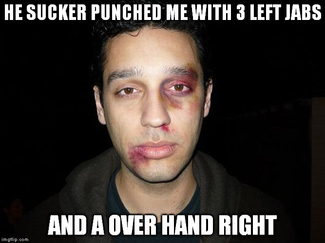 stop sucker punching me | HE SUCKER PUNCHED ME WITH 3 LEFT JABS; AND A OVER HAND RIGHT | image tagged in fight club | made w/ Imgflip meme maker