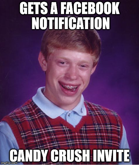 Bad Luck Brian Meme | GETS A FACEBOOK NOTIFICATION; CANDY CRUSH INVITE | image tagged in memes,bad luck brian | made w/ Imgflip meme maker