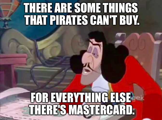 Captain Hook endorses MasterCard |  THERE ARE SOME THINGS THAT PIRATES CAN'T BUY. FOR EVERYTHING ELSE THERE'S MASTERCARD. | image tagged in captain hook drooped eyes,mastercard,disney,peter pan,captain hook,commercial | made w/ Imgflip meme maker