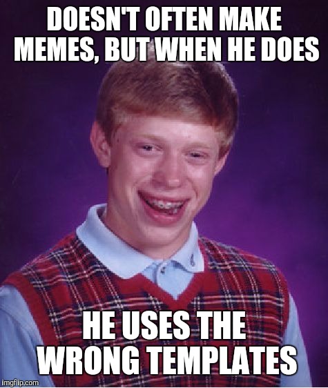 Most Unlucky Brian In the World | DOESN'T OFTEN MAKE MEMES, BUT WHEN HE DOES; HE USES THE WRONG TEMPLATES | image tagged in memes,bad luck brian,the most interesting man in the world,funny,hilarious,front page | made w/ Imgflip meme maker