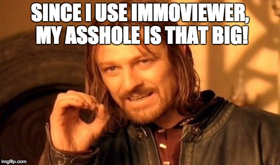 One Does Not Simply Meme | SINCE I USE IMMOVIEWER, MY ASSHOLE IS THAT BIG! | image tagged in memes,one does not simply | made w/ Imgflip meme maker