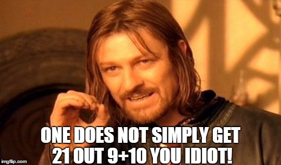 One Does Not Simply | ONE DOES NOT SIMPLY GET 21 OUT 9+10 YOU IDIOT! | image tagged in memes,one does not simply | made w/ Imgflip meme maker