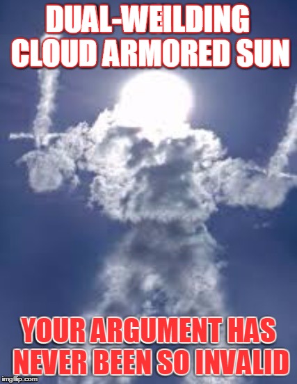 Cloud-armored, dual-weilding sun | DUAL-WEILDING CLOUD ARMORED SUN; YOUR ARGUMENT HAS NEVER BEEN SO INVALID | image tagged in cloud,sun | made w/ Imgflip meme maker