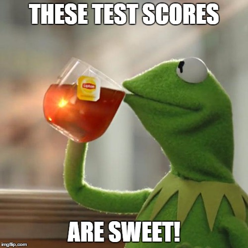 But That's None Of My Business Meme | THESE TEST SCORES; ARE SWEET! | image tagged in memes,but thats none of my business,kermit the frog | made w/ Imgflip meme maker
