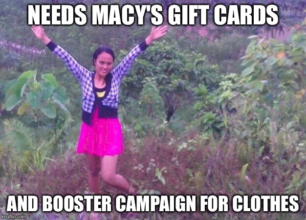 NEEDS MACY'S GIFT CARDS; AND BOOSTER CAMPAIGN FOR CLOTHES | made w/ Imgflip meme maker