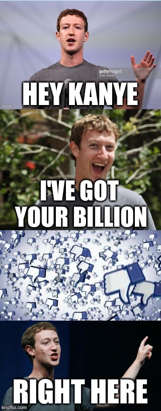 Mark Zuckerberg's Reply to Kanye's Request For $1Billion | HEY KANYE; I'VE GOT YOUR BILLION; RIGHT HERE | image tagged in kanye west,mark zuckerberg,kardashian,memes,facebook | made w/ Imgflip meme maker