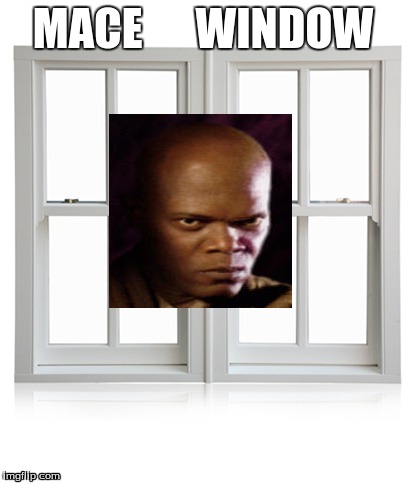 Mace Window | MACE      WINDOW | image tagged in star wars | made w/ Imgflip meme maker