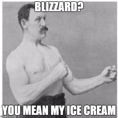 Overly Manly Man | BLIZZARD? YOU MEAN MY ICE CREAM | image tagged in memes,overly manly man | made w/ Imgflip meme maker