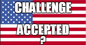 CHALLENGE ? ACCEPTED | made w/ Imgflip meme maker