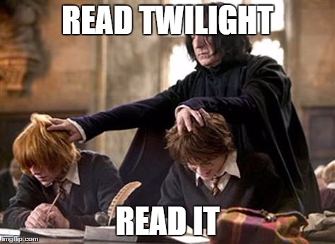 the new punishment at hogwarts | READ TWILIGHT; READ IT | image tagged in snape | made w/ Imgflip meme maker