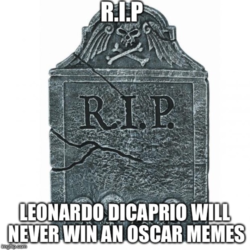 Tombstone | R.I.P; LEONARDO DICAPRIO WILL NEVER WIN AN OSCAR MEMES | image tagged in tombstone | made w/ Imgflip meme maker