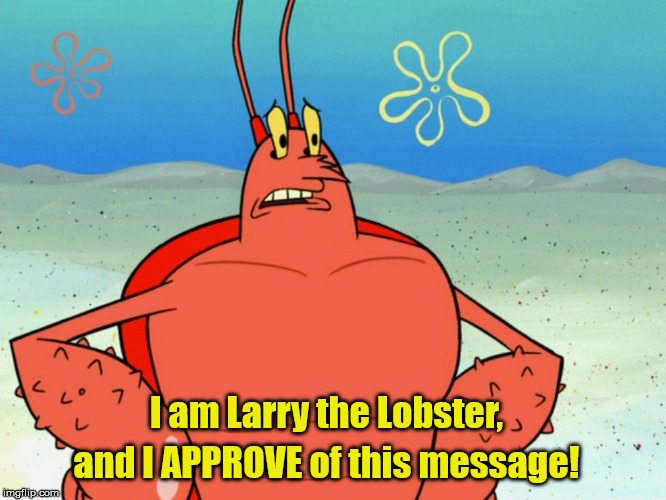 Larry the Lobster Approves of This Message | I am Larry the Lobster, and I APPROVE of this message! | image tagged in larry the lobster,spongebob squarepants,lobster approves,approves this message,agrees with this message,likes this message | made w/ Imgflip meme maker