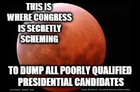Dumping Ground Planet | THIS IS WHERE CONGRESS IS SECRETLY SCHEMING; TO DUMP ALL POORLY QUALIFIED PRESIDENTIAL CANDIDATES | image tagged in presidential candidates,congress,mars,memes | made w/ Imgflip meme maker