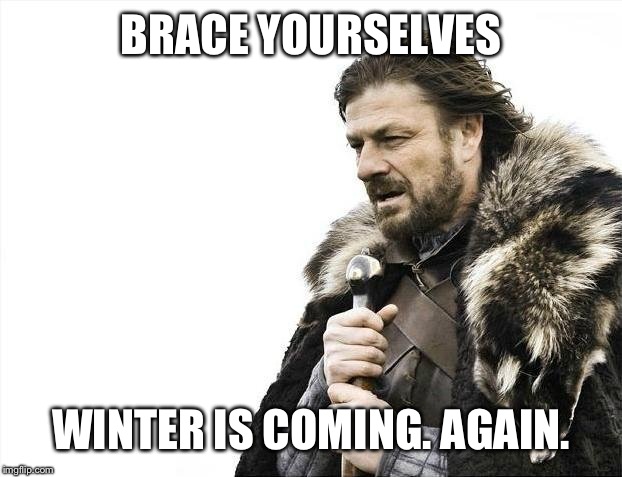 Brace Yourselves X is Coming Meme | BRACE YOURSELVES WINTER IS COMING. AGAIN. | image tagged in memes,brace yourselves x is coming | made w/ Imgflip meme maker