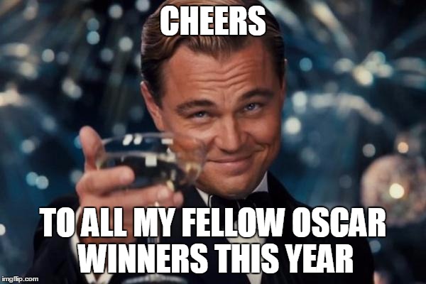 I'm sure you saw memes like this coming. | CHEERS; TO ALL MY FELLOW OSCAR WINNERS THIS YEAR | image tagged in memes,leonardo dicaprio cheers,oscars,2016 | made w/ Imgflip meme maker