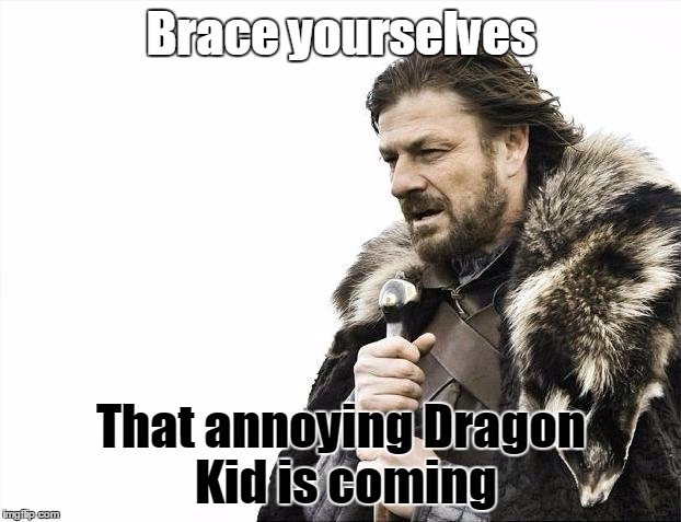 Brace Yourselves X is Coming Meme | Brace yourselves That annoying Dragon Kid is coming | image tagged in memes,brace yourselves x is coming | made w/ Imgflip meme maker