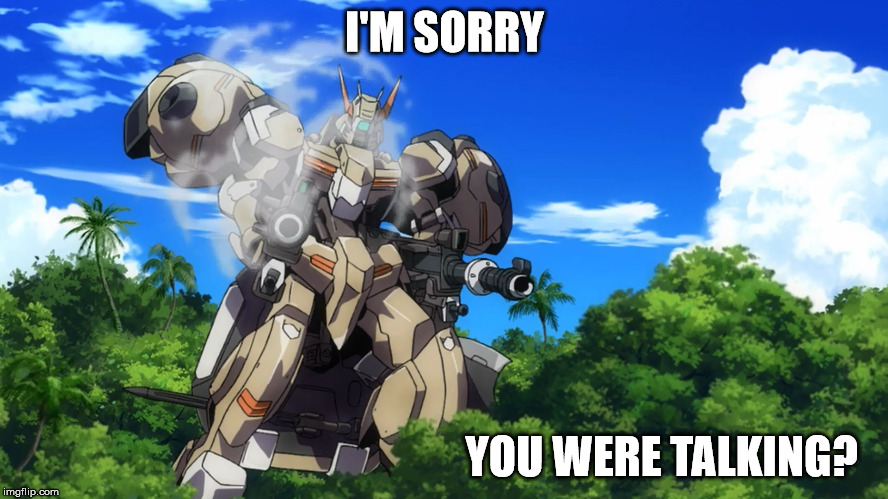 Gusion Rude | I'M SORRY; YOU WERE TALKING? | image tagged in gundam,iron blooded orphans | made w/ Imgflip meme maker