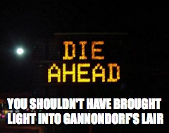 die ahead meme | YOU SHOULDN'T HAVE BROUGHT LIGHT INTO GANNONDORF'S LAIR | image tagged in die,you must die,die ahed | made w/ Imgflip meme maker
