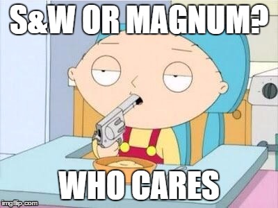 S&W OR MAGNUM? WHO CARES | made w/ Imgflip meme maker