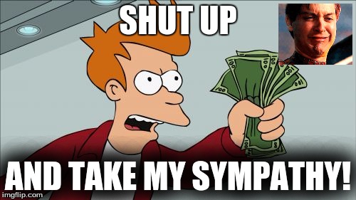 Shut Up And Take My Money Fry Meme | SHUT UP; AND TAKE MY SYMPATHY! | image tagged in memes,shut up and take my money fry | made w/ Imgflip meme maker