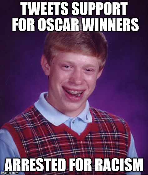 Bad Luck Brian Meme | TWEETS SUPPORT FOR OSCAR WINNERS; ARRESTED FOR RACISM | image tagged in memes,bad luck brian | made w/ Imgflip meme maker