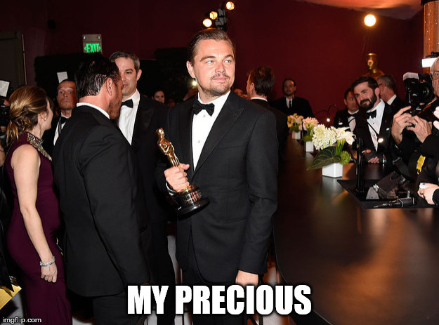 MY PRECIOUS | image tagged in leo gets his oscar | made w/ Imgflip meme maker
