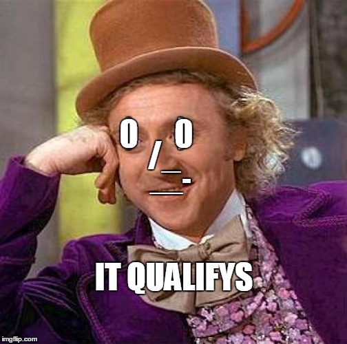 It qualifys as a meme | 0      0; /_; |       |; __-; IT QUALIFYS | image tagged in memes,creepy condescending wonka | made w/ Imgflip meme maker