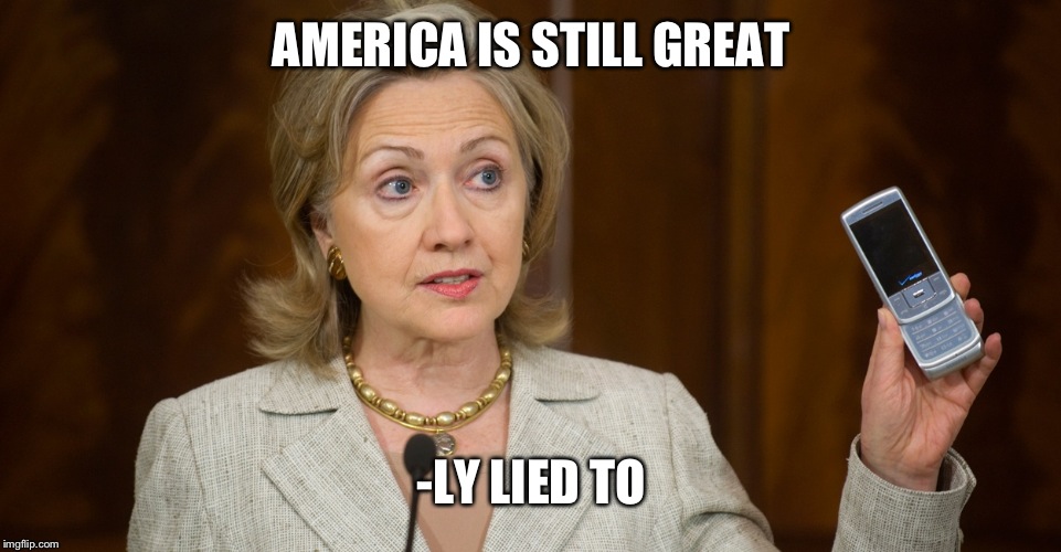 AMERICA IS STILL GREAT -LY LIED TO | made w/ Imgflip meme maker
