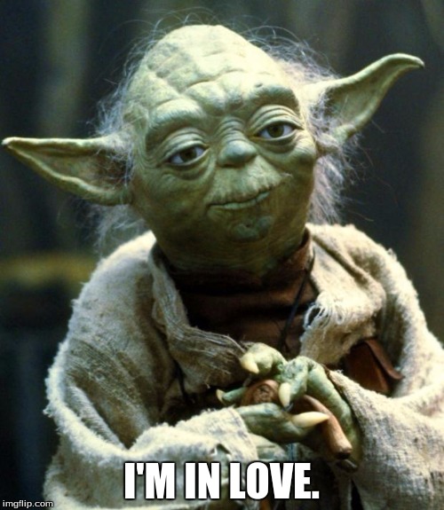 Star Wars Yoda Meme | I'M IN LOVE. | image tagged in memes,star wars yoda | made w/ Imgflip meme maker