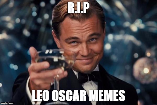 Leonardo Dicaprio Cheers | R.I.P; LEO OSCAR MEMES | image tagged in memes,leonardo dicaprio cheers | made w/ Imgflip meme maker