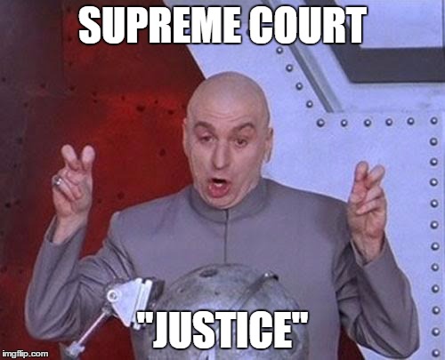 Dr Evil Laser Meme | SUPREME COURT; "JUSTICE" | image tagged in memes,dr evil laser | made w/ Imgflip meme maker