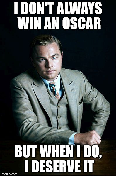 Leonardo Dicaprio Great Gatsby |  I DON'T ALWAYS WIN AN OSCAR; BUT WHEN I DO, I DESERVE IT | image tagged in leonardo dicaprio great gatsby | made w/ Imgflip meme maker